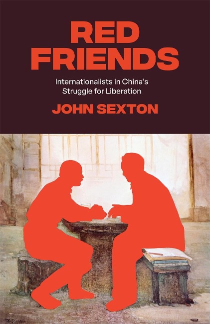 Red Friends: Internationalists in Chinas Struggle for Liberation