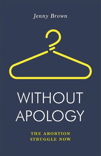 Without Apology: The Abortion Struggle Now