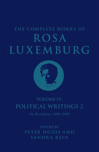 The Complete Works of Rosa Luxemburg Volume IV: Political Writings 2, on Revolution (1906-1909)