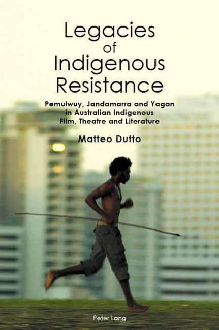 Legacies of Indigenous Resistance: Pemulwuy, Jandamarra and Yagan in Australian Indigenous Film, Theatre and Literature