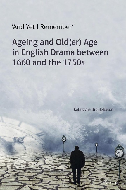 And Yet I Remember: Ageing and Old(er) Age in English Drama between 1660 and the 1750s