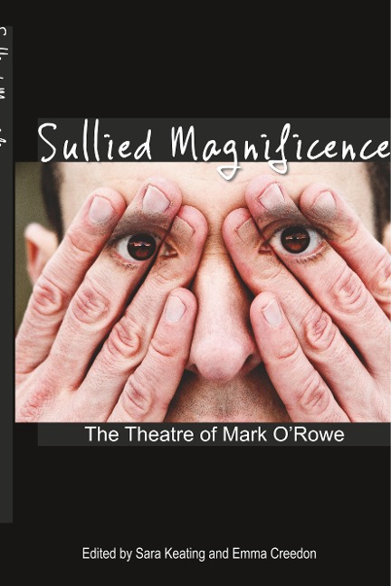 Sullied Magnificence: The Theatre of Mark ORowe