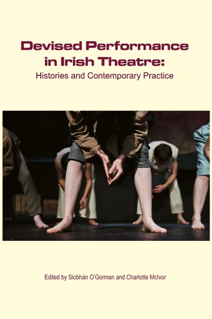 Devised Performance in Irish Theatre: Histories and Contemporary Practice
