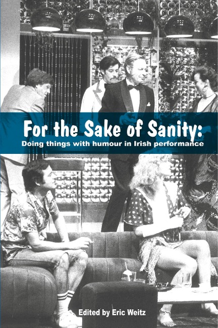 For the Sake of Sanity: Doing things with humour in Irish performance