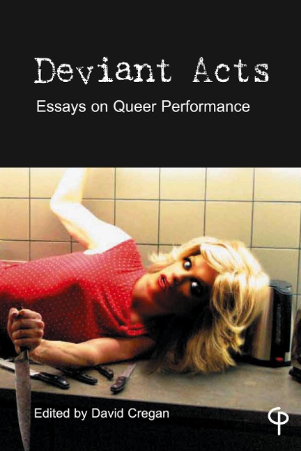 Deviant Acts: Essays on Queer Performance