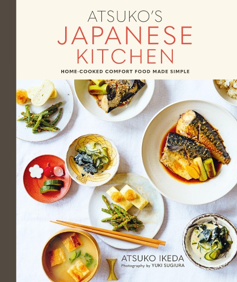 Atsukos Japanese Kitchen: Home-Cooked Comfort Food Made Simple