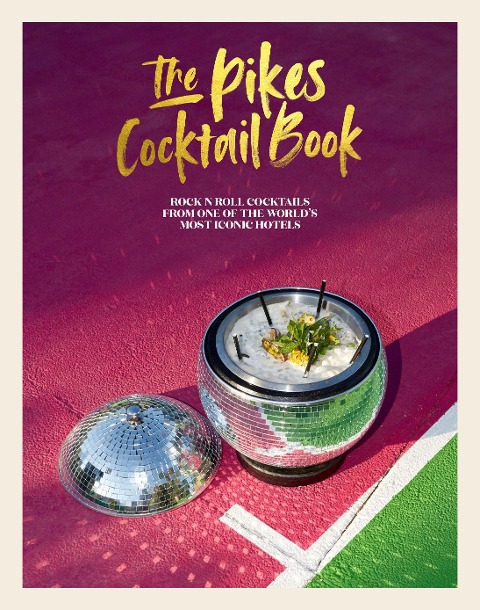 The Pikes Cocktail Book: Rock n Roll Cocktails from One of the Worlds Most Iconic Hotels