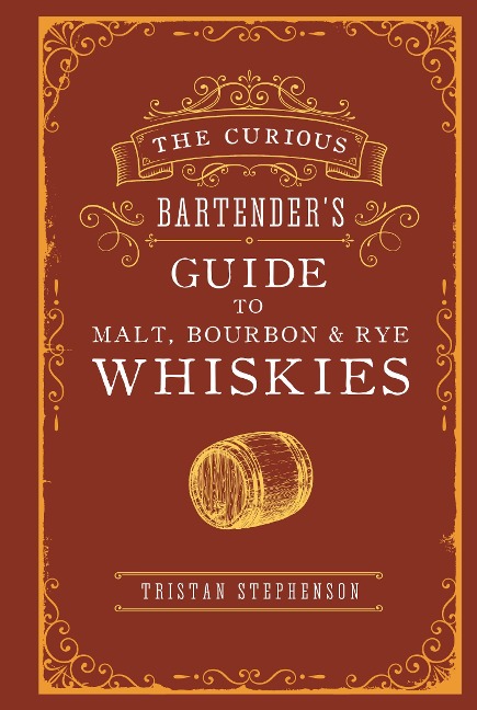 The Curious Bartenders Guide to Malt, Bourbon & Rye Whiskies