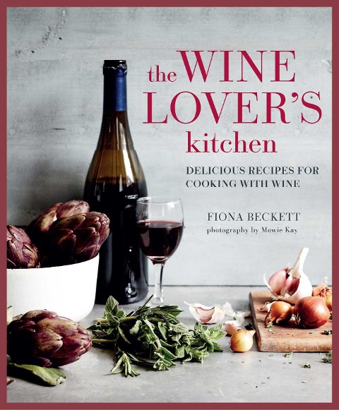 The Wine Lovers Kitchen: Delicious Recipes for Cooking with Wine