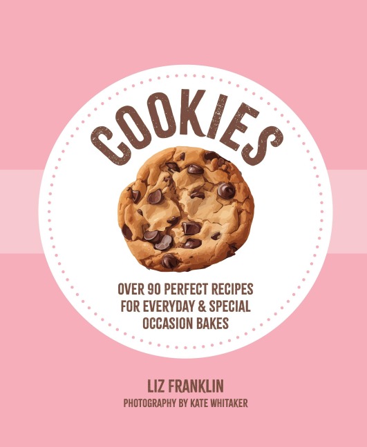 Cookies: Over 90 Perfect Recipes for Everyday & Special Occasion Bakes