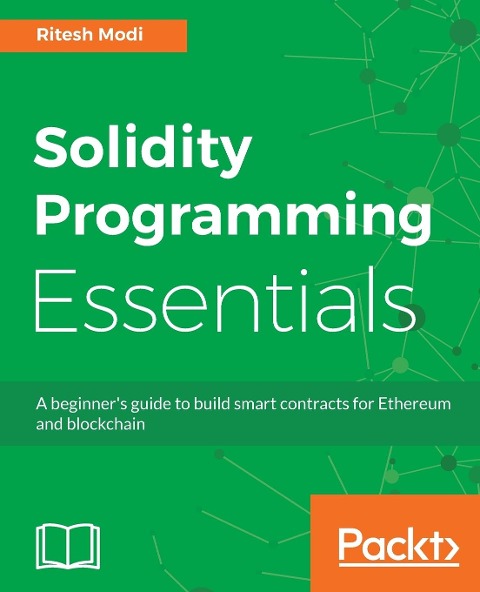 Solidity Programming Essentials: A beginners guide to build smart contracts for Ethereum and blockchain