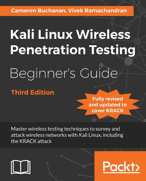 Kali Linux Wireless Penetration Testing Beginners Guide - Third Edition: Master wireless testing techniques to survey and attack wireless networks with Kali Linux, including the KRACK attack