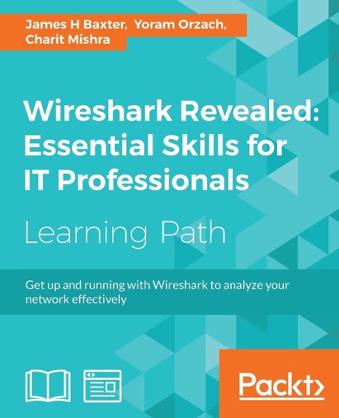 Wireshark Revealed: Get up and running with Wireshark to analyze your network effectively