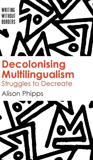 Decolonising Multilingualism: Struggles to Decreate