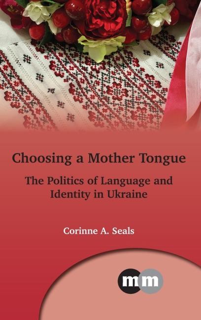 Choosing a Mother Tongue: The Politics of Language and Identity in Ukraine