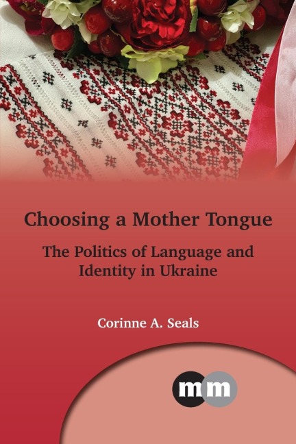 Choosing a Mother Tongue: The Politics of Language and Identity in Ukraine