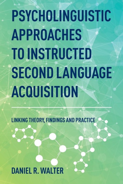 Psycholinguistic Approaches to Instructed Second Language Acquisition: Linking Theory, Findings and Practice