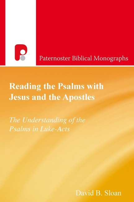 Reading the Psalms with Jesus and the Apostles: The Understanding of the Psalms in Luke-Acts