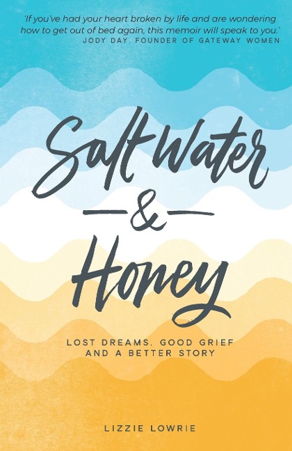 Salt Water and Honey: Lost Dreams, Good Grief and a Better Story