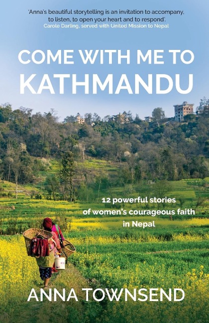 Come With Me to Kathmandu: 12 Powerful Stories of Womens Courageous Faith in Nepal