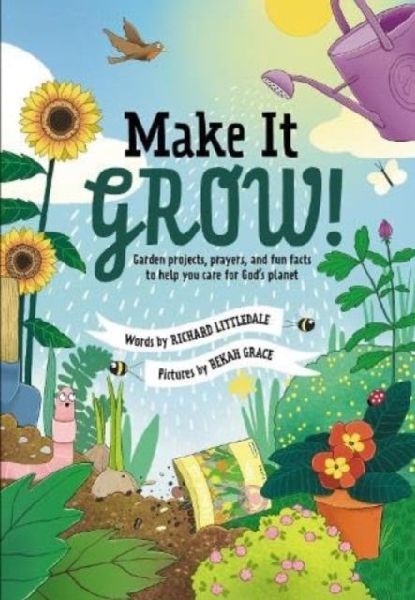 Make it Grow!: Garden projects, prayers and fun facts to help you care for Gods planet