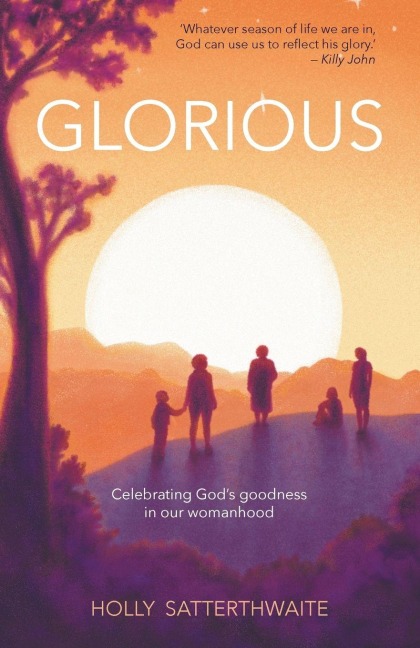 Glorious: Celebrating God's goodness in our womanhood