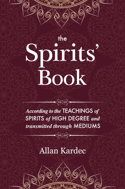 The Spirits Book: Containing the principles of spiritist doctrine on the immortality of the soul, the nature of spirits and their relations with men, the moral law, the present life, the future life, and the destiny of the human race: with an alphabetica