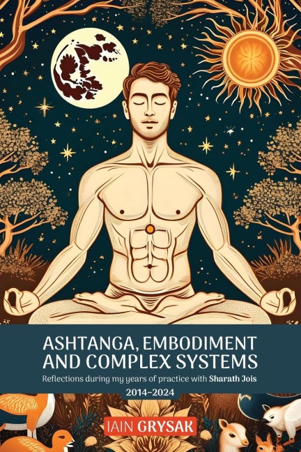 Ashtanga, Embodiment and Complex Systems: Reflections during my years of practice with Sharath Jois (2014-2024)