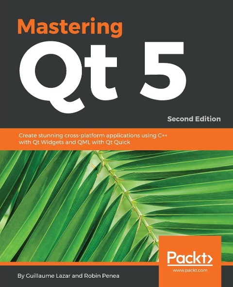 Mastering Qt 5  - Second Edition: Create stunning cross-platform applications using C++ with Qt Widgets and QML with Qt Quick