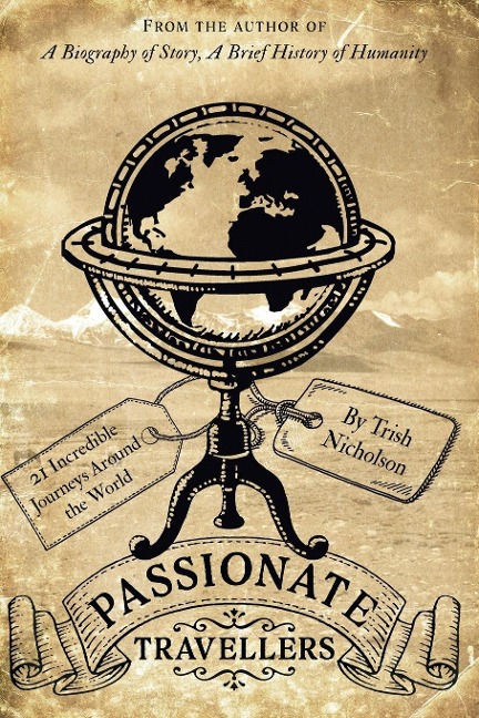 Passionate Travellers: Around the World on 21 Incredible Journeys in History