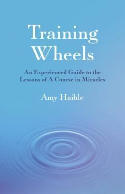 Training Wheels: An Experienced Guide to the Lessons of a Course in Miracles