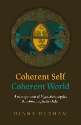 Coherent Self, Coherent World: A New Synthesis of Myth, Metaphysics & Bohms Implicate Order