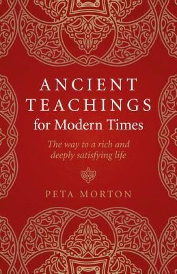 Ancient Teachings for Modern Times: The Way to a Rich and Deeply Satisfying Life
