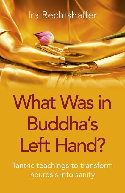 What Was in Buddhas Left Hand?: Tantric Teachings to Transform Neurosis Into Sanity