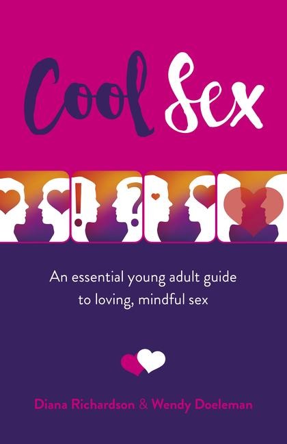 Cool Sex An Essential Young Adult Guide to Loving, Mindful Sex