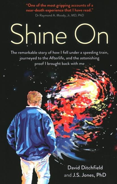 Shine on: The Remarkable Story of How I Fell Under a Speeding Train, Journeyed to the Afterlife, and the Astonishing Proof I Brought Back with Me