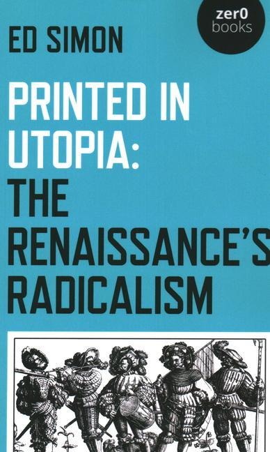 Printed in Utopia: The Renaissances Radicalism