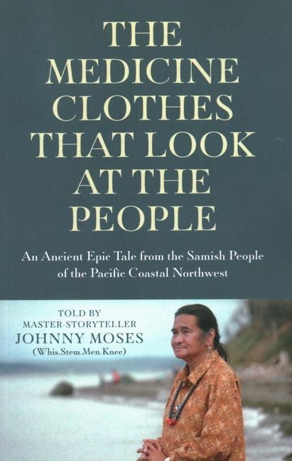 The Medicine Clothes That Look at the People: An Ancient Epic Tale from the Samish People of the Pacific Coastal Northwest
