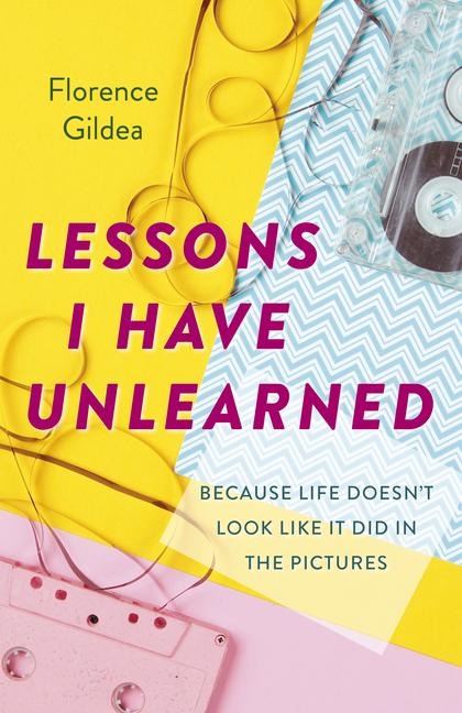 Lessons I Have Unlearned: Because Life Doesnt Look Like It Did In The Pictures