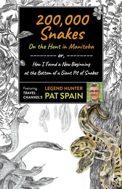 200,000 Snakes: On the Hunt in Manitoba: Or, How I Found a New Beginning at the Bottom of a Giant Pit of Snakes