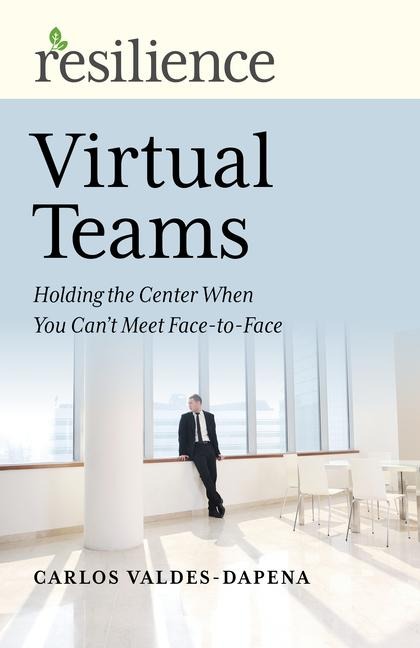 Virtual Teams: Holding the Center When You Cant Meet Face-To-Face