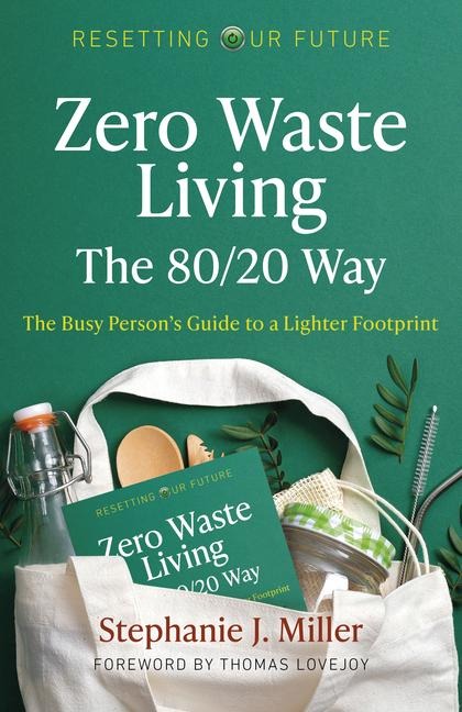 Resetting Our Future: Zero Waste Living, The 80/20 Way: The Busy Persons Guide to a Lighter Footprint