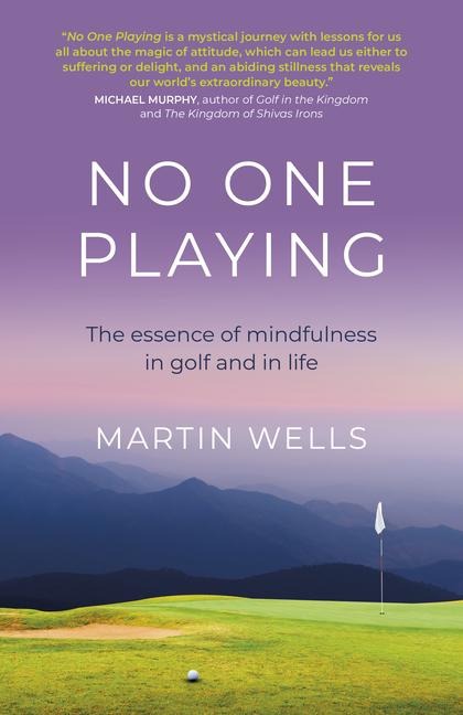No One Playing: The Essence of Mindfulness in Golf and in Life
