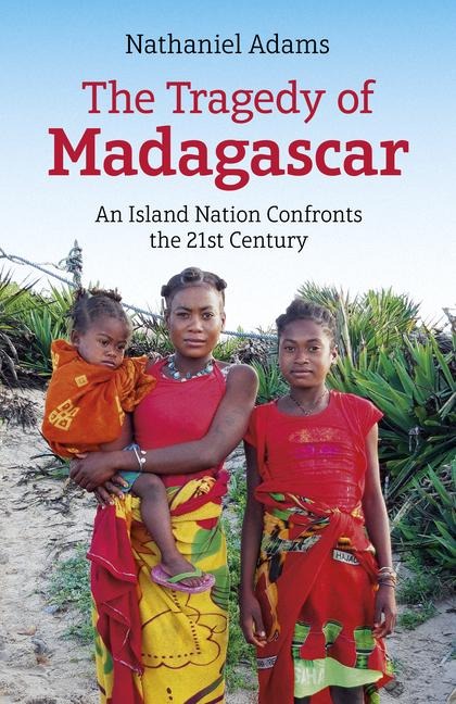 Tragedy of Madagascar: An Island Nation Confronts the 21st Century