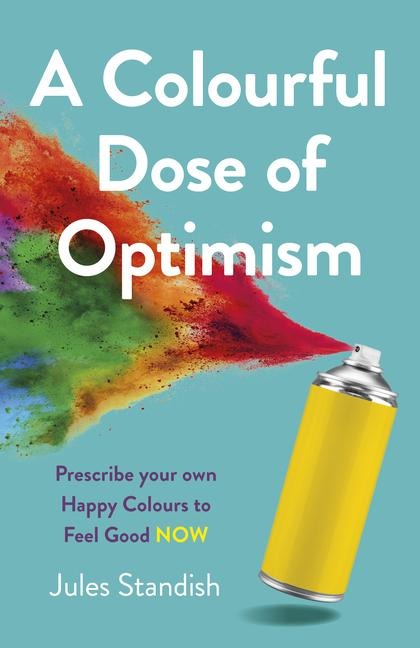 Colourful Dose of Optimism: Prescribe Your Own Happy Colours to Feel Good Now