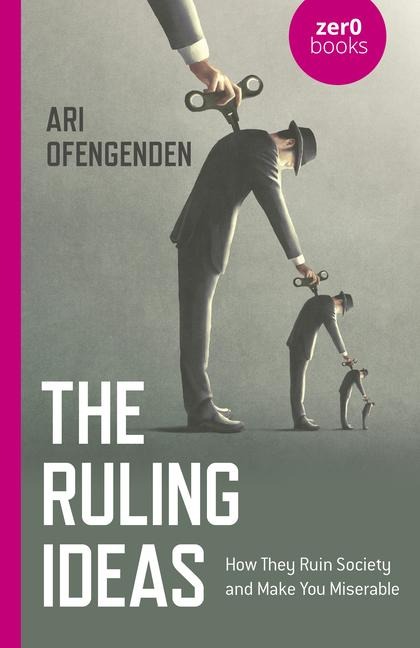 Ruling Ideas, The: How They Ruin Society and Make You Miserable