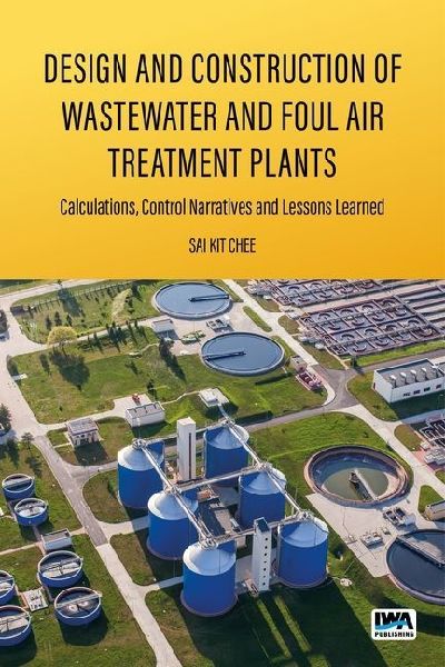 Design and Construction of Wastewater and Foul Air Treatment Plants: Calculations, control narratives and lessons learned