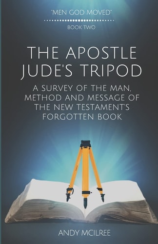The Apostle Jude's Tripod A Survey of the Man, Method and Message of the New Testament's Forgotten Book