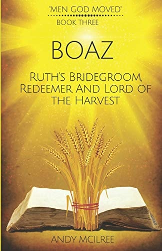 Boaz Ruth's Bridegroom, Redeemer, and Lord of the Harvest
