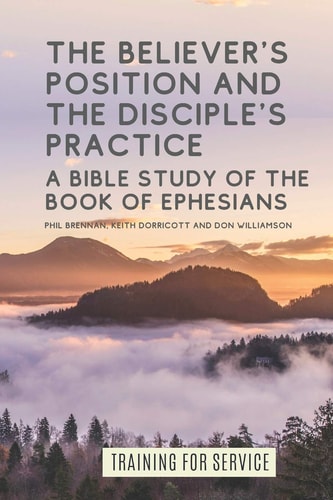 The Believer's Position and the Disciple's Practice A Bible Study of the Book of Ephesians